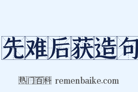先难后获造句是什么意思的图片